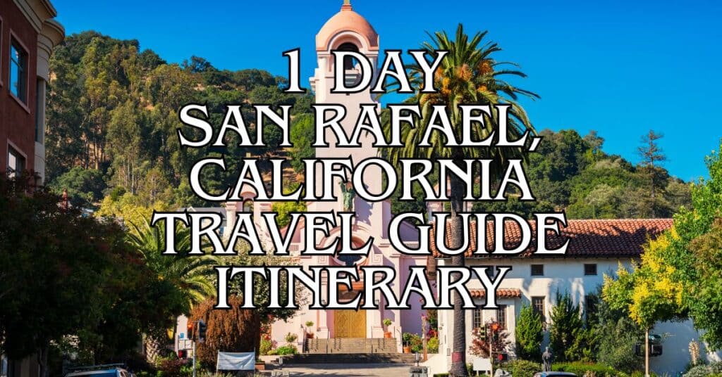 1 Day San Rafael, California Travel Guide Itinerary