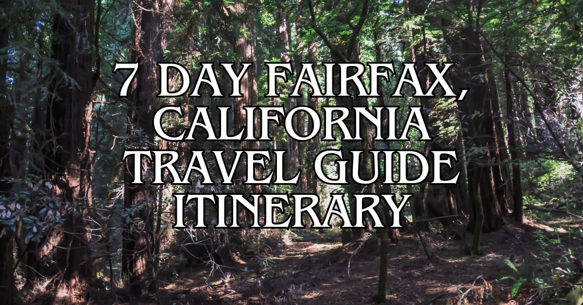 7 Day Fairfax, California Travel Guide Itinerary