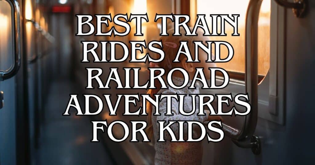 Best Train Rides and Railroad Adventures for Kids