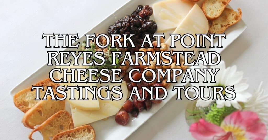 The Fork at Point Reyes Farmstead Cheese Company Tastings and Tours