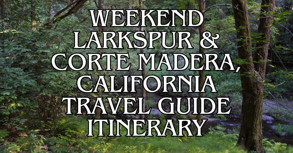 Weekend Larkspur & Corte Madera, California Travel Guide Itinerary