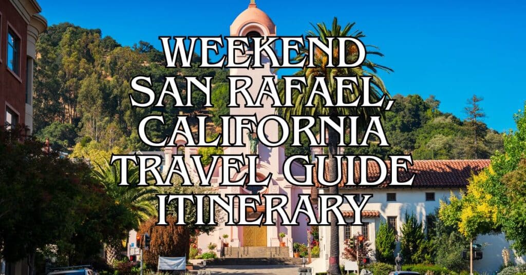 Weekend San Rafael, California Travel Guide Itinerary