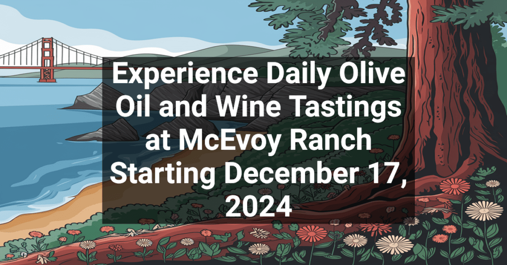 Experience Daily Olive Oil and Wine Tastings at McEvoy Ranch Starting December 17, 2024