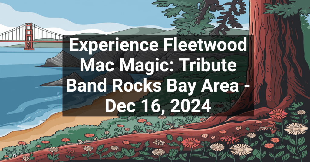 Experience Fleetwood Mac Magic: Tribute Band Rocks Bay Area - Dec 16, 2024