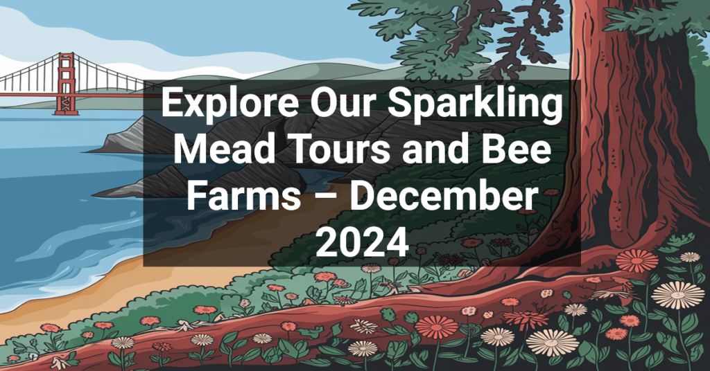 Explore Our Sparkling Mead Tours and Bee Farms – December 2024