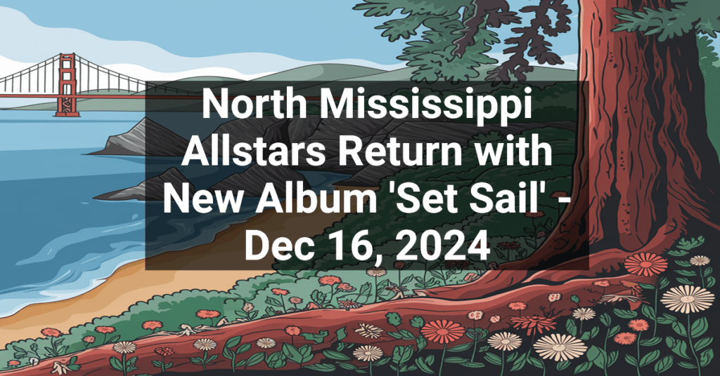 North Mississippi Allstars Return with New Album 'Set Sail' - Dec 16, 2024