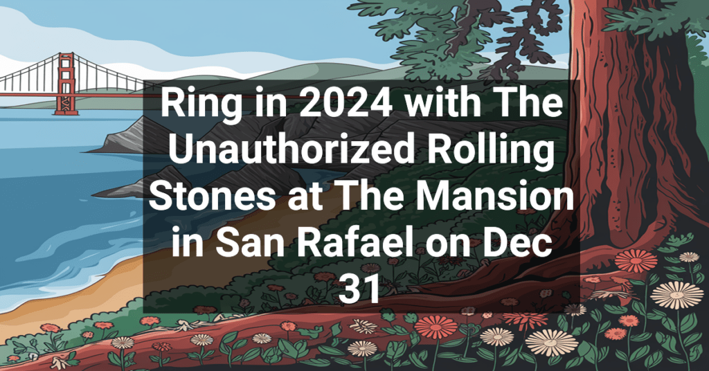 Ring in 2024 with The Unauthorized Rolling Stones at The Mansion in San Rafael on Dec 31