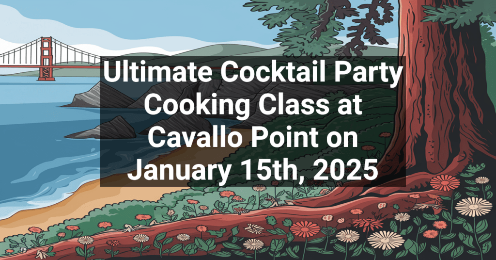 Ultimate Cocktail Party Cooking Class at Cavallo Point on January 15th, 2025