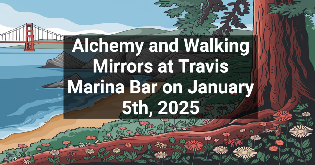 Alchemy and Walking Mirrors at Travis Marina Bar on January 5th, 2025