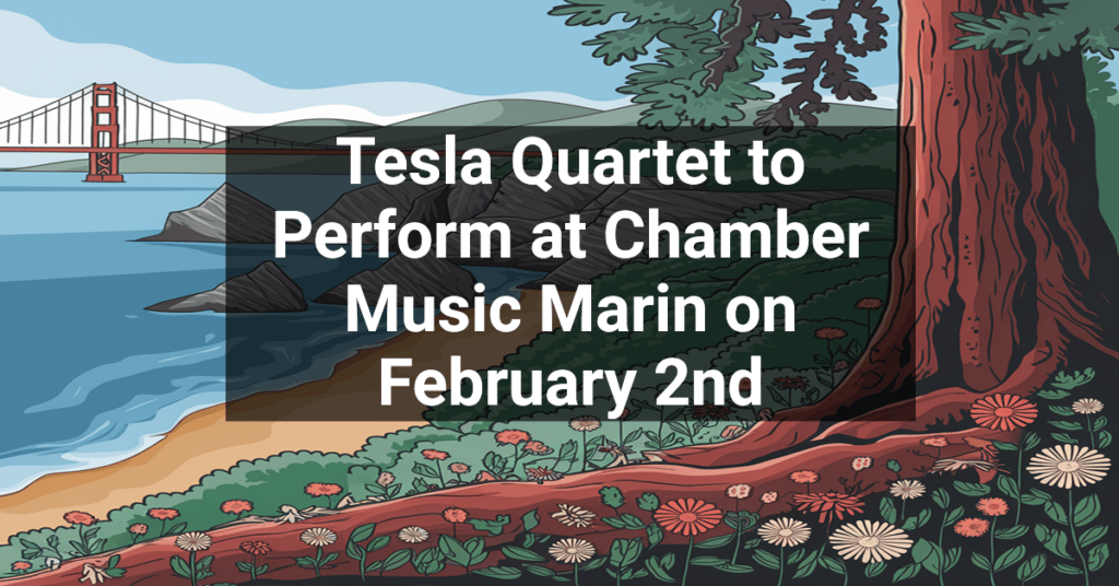 Tesla Quartet to Perform at Chamber Music Marin on February 2nd