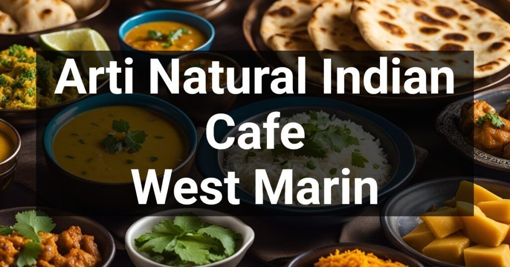 Arti Natural Indian Cafe in West Marin, California